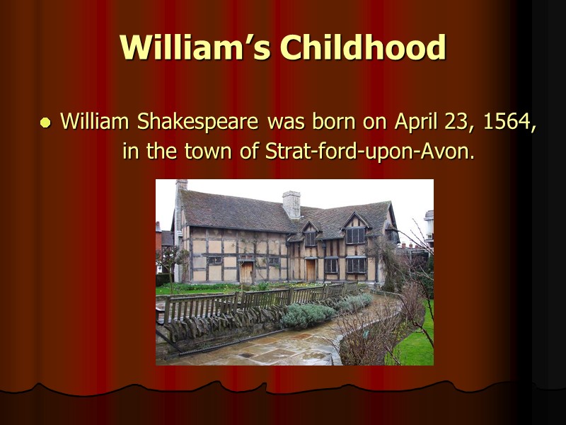 William’s Childhood William Shakespeare was born on April 23, 1564, in the town of